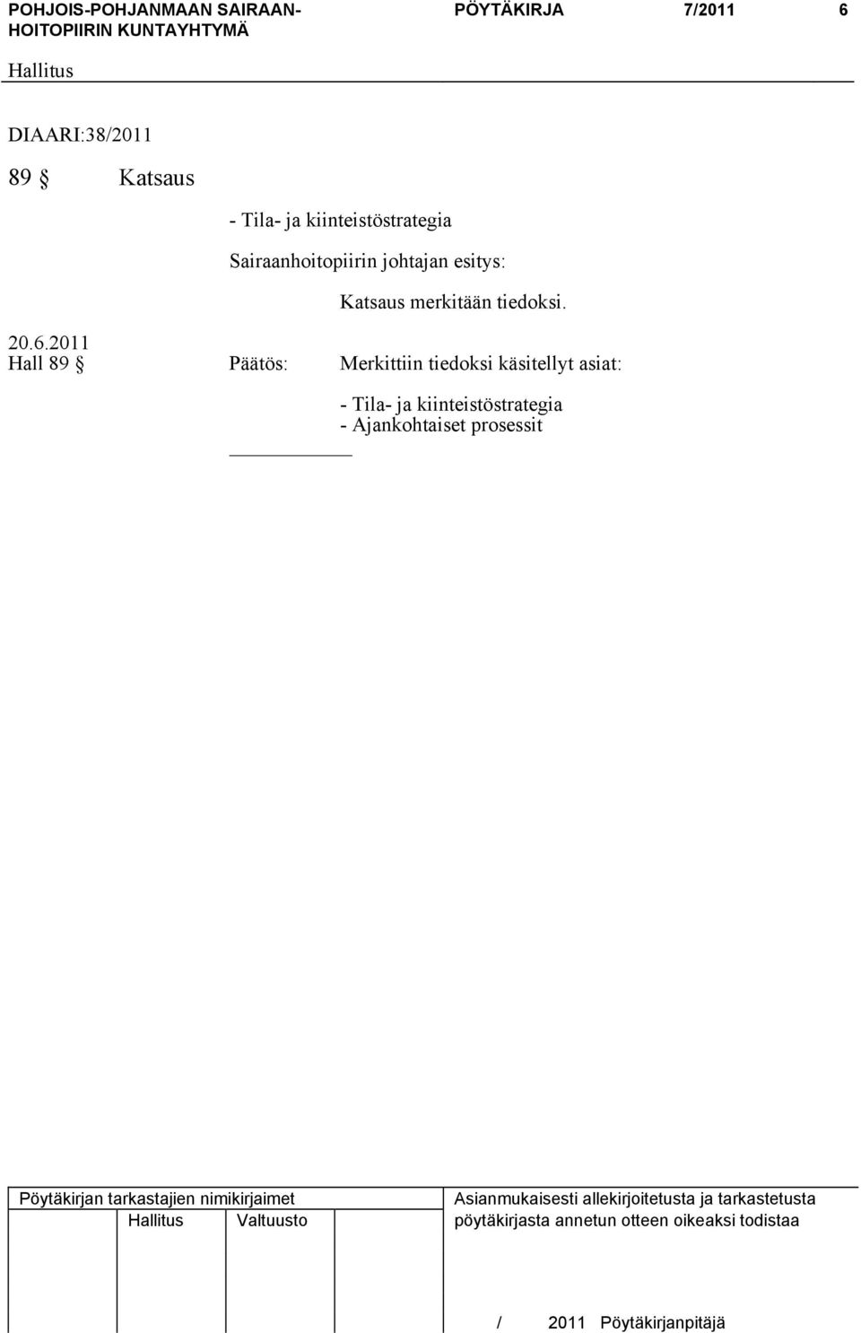 Hall 89 Päätös: Merkittiin tiedoksi käsitellyt asiat: - Tila- ja