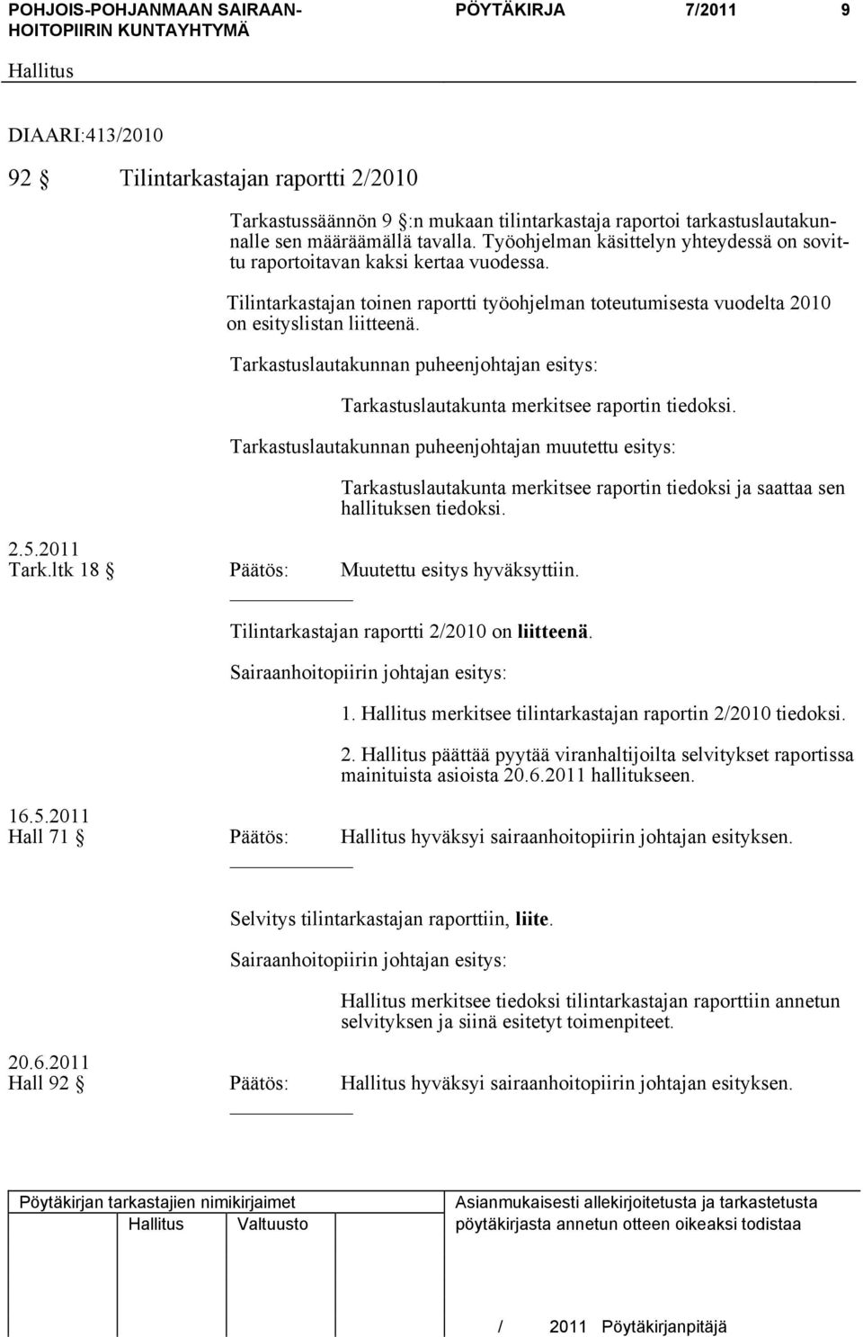 Tarkastuslautakunnan puheenjohtajan esitys: Tarkastuslautakunta merkitsee raportin tiedoksi. Tarkastuslautakunnan puheenjohtajan muutettu esitys: 2.5.2011 Tark.