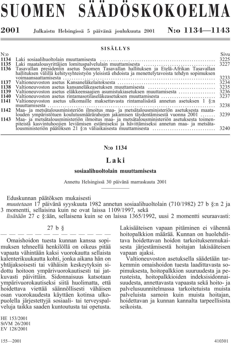 .. 3227 1136 Tasavallan presidentin asetus Suomen Tasavallan hallituksen ja Etelä-Afrikan Tasavallan hallituksen välillä kehitysyhteistyön yleisistä ehdoista ja menettelytavoista tehdyn sopimuksen