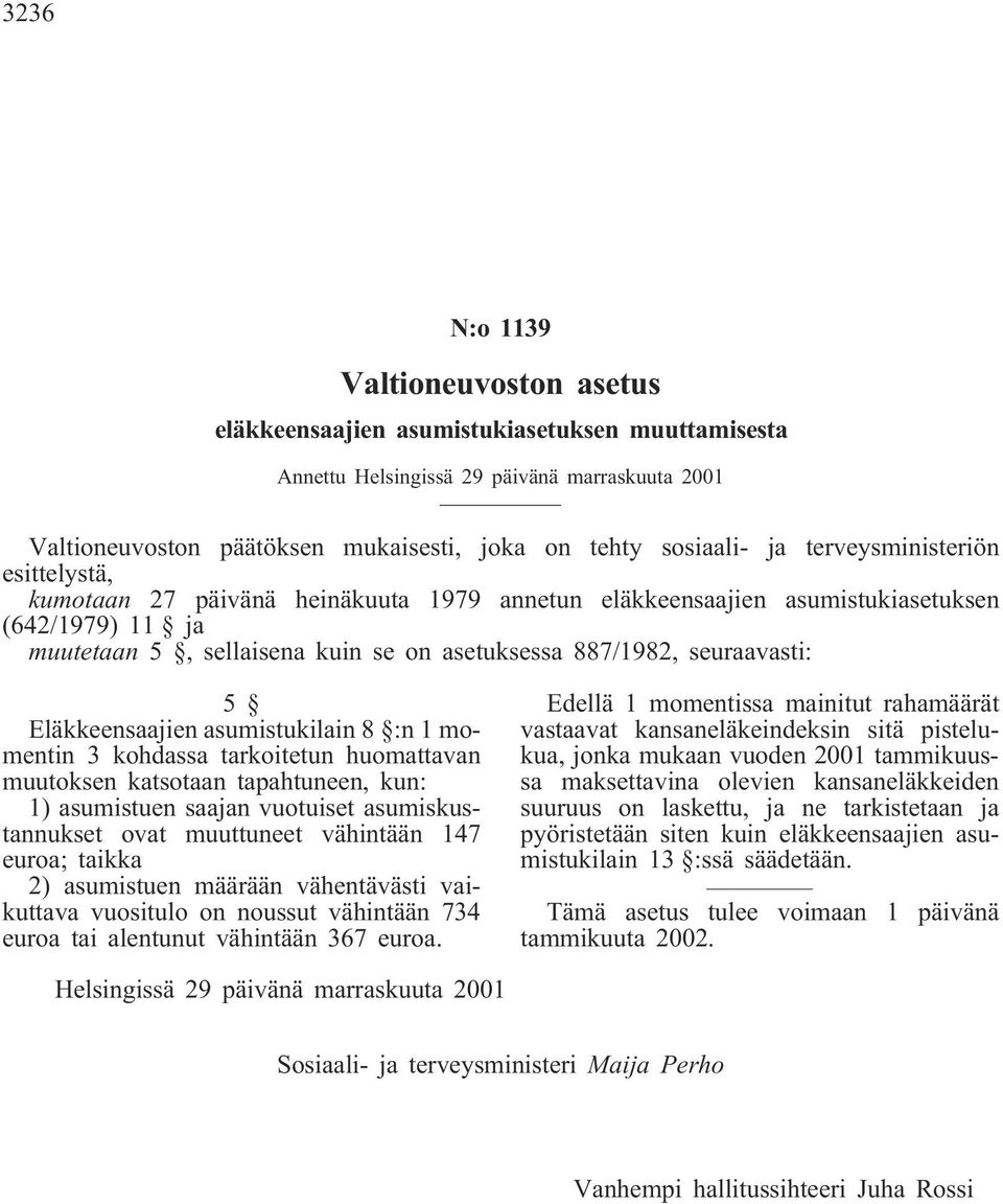 5 Eläkkeensaajien asumistukilain 8 :n 1 momentin 3 kohdassa tarkoitetun huomattavan muutoksen katsotaan tapahtuneen, kun: 1) asumistuen saajan vuotuiset asumiskustannukset ovat muuttuneet vähintään