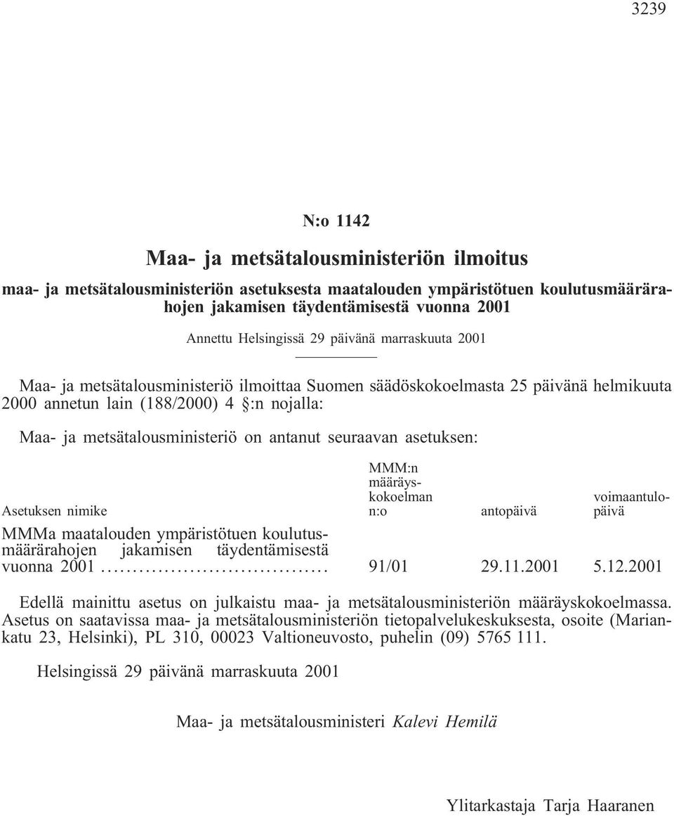 on antanut seuraavan asetuksen: MMM:n määräyskokoelman n:o voimaantulopäivä Asetuksen nimike antopäivä MMMa maatalouden ympäristötuen koulutusmäärärahojen jakamisen täydentämisestä vuonna 2001.