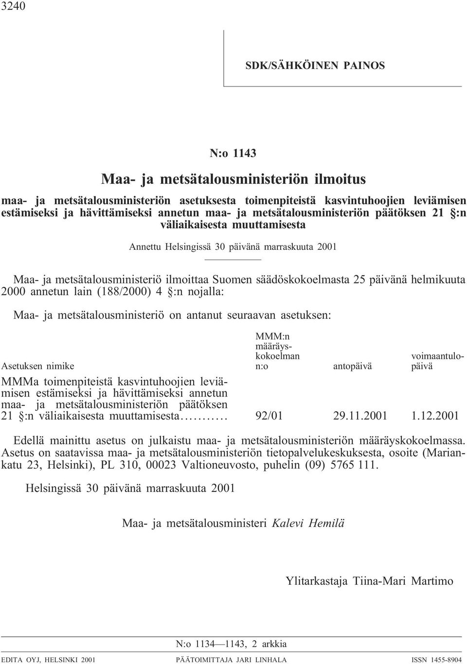 helmikuuta 2000 annetun lain (188/2000) 4 :n nojalla: Maa- ja metsätalousministeriö on antanut seuraavan asetuksen: MMM:n määräyskokoelman n:o voimaantulopäivä Asetuksen nimike antopäivä MMMa