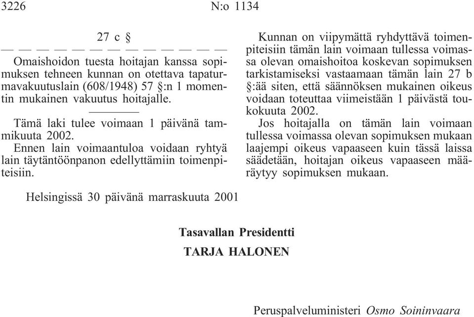 Kunnan on viipymättä ryhdyttävä toimenpiteisiin tämän lain voimaan tullessa voimassa olevan omaishoitoa koskevan sopimuksen tarkistamiseksi vastaamaan tämän lain 27 b :ää siten, että säännöksen