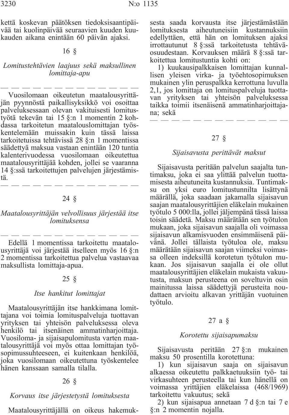 tai 15 :n 1 momentin 2 kohdassa tarkoitetun maatalouslomittajan työskentelemään muissakin kuin tässä laissa tarkoitetuissa tehtävissä 28 :n 1 momentissa säädettyä maksua vastaan enintään 120 tuntia