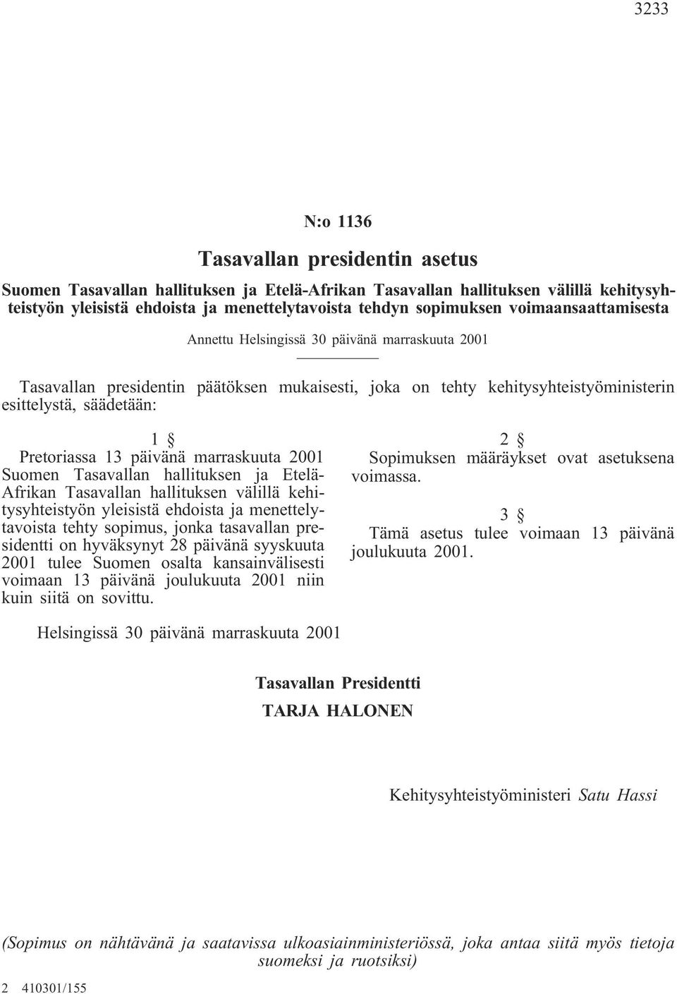päivänä marraskuuta 2001 Suomen Tasavallan hallituksen ja Etelä- Afrikan Tasavallan hallituksen välillä kehitysyhteistyön yleisistä ehdoista ja menettelytavoista tehty sopimus, jonka tasavallan