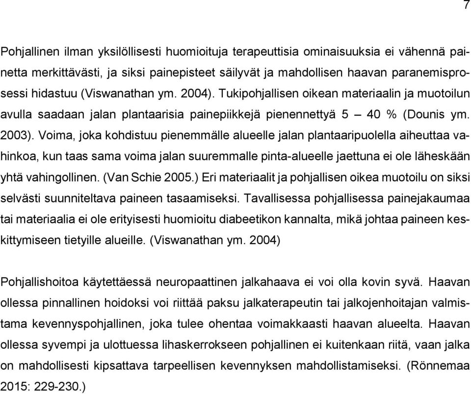 Voima, joka kohdistuu pienemmälle alueelle jalan plantaaripuolella aiheuttaa vahinkoa, kun taas sama voima jalan suuremmalle pinta-alueelle jaettuna ei ole läheskään yhtä vahingollinen.