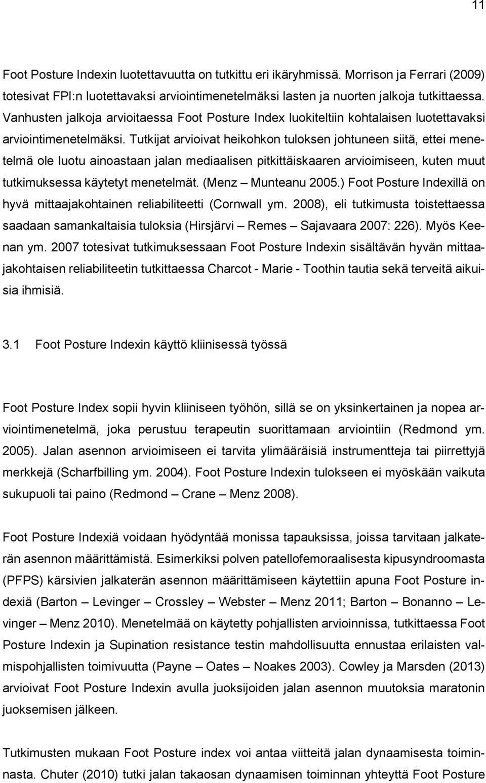 Tutkijat arvioivat heikohkon tuloksen johtuneen siitä, ettei menetelmä ole luotu ainoastaan jalan mediaalisen pitkittäiskaaren arvioimiseen, kuten muut tutkimuksessa käytetyt menetelmät.