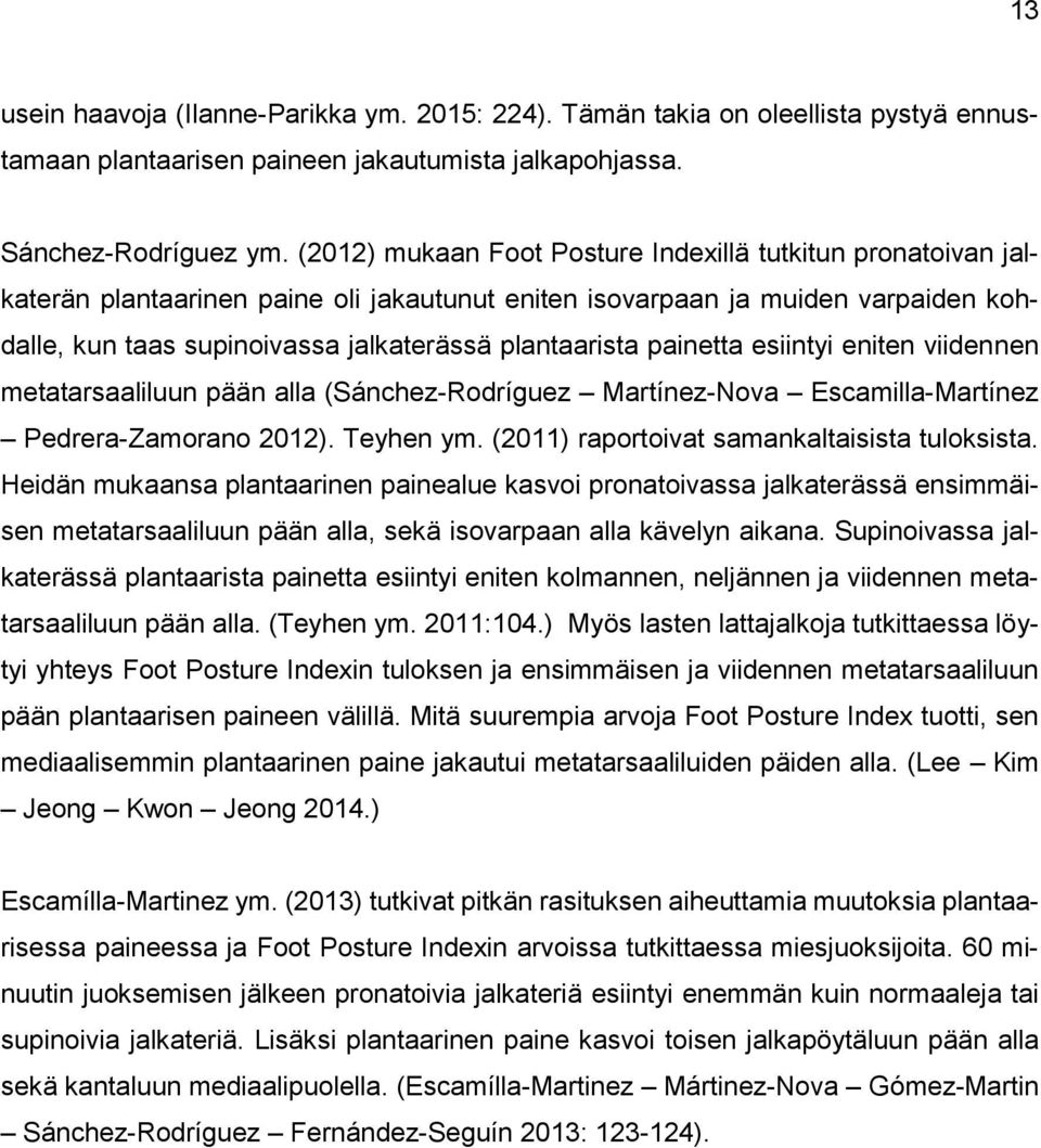painetta esiintyi eniten viidennen metatarsaaliluun pään alla (Sánchez-Rodríguez Martínez-Nova Escamilla-Martínez Pedrera-Zamorano 2012). Teyhen ym. (2011) raportoivat samankaltaisista tuloksista.