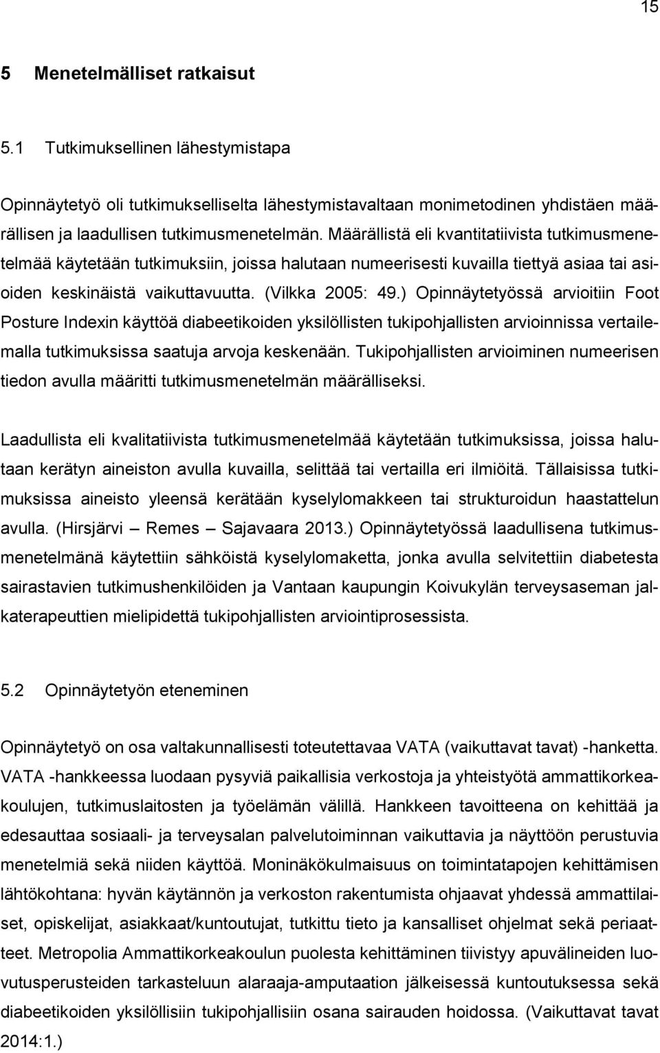 ) Opinnäytetyössä arvioitiin Foot Posture Indexin käyttöä diabeetikoiden yksilöllisten tukipohjallisten arvioinnissa vertailemalla tutkimuksissa saatuja arvoja keskenään.