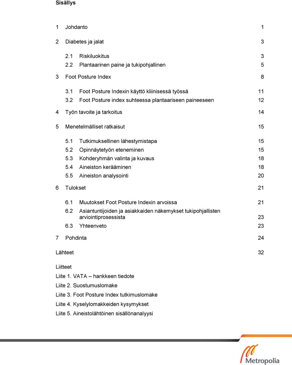 3 Kohderyhmän valinta ja kuvaus 18 5.4 Aineiston kerääminen 18 5.5 Aineiston analysointi 20 6 Tulokset 21 6.1 Muutokset Foot Posture Indexin arvoissa 21 6.