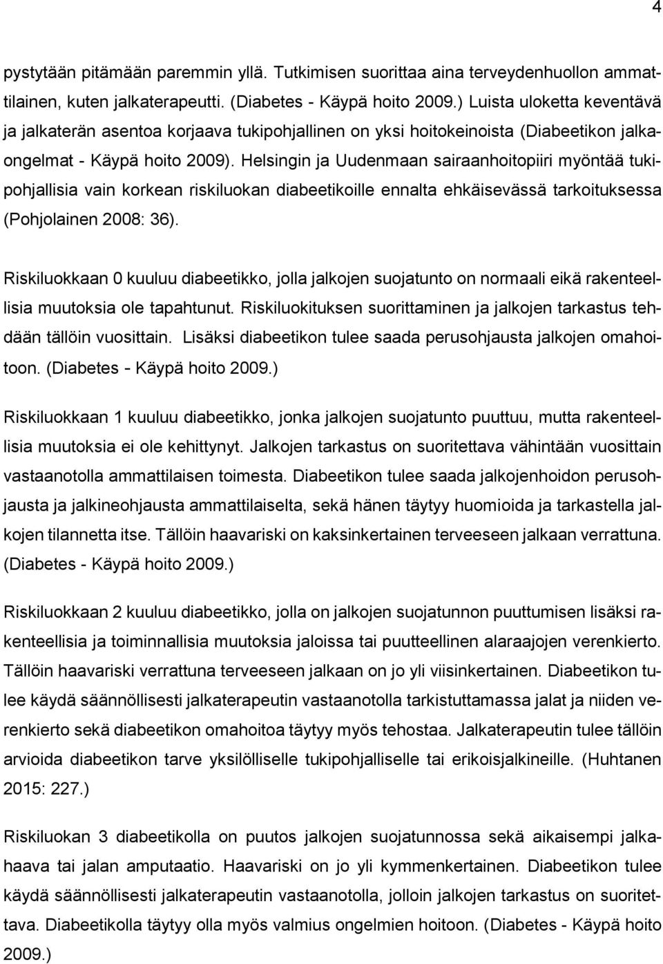 Helsingin ja Uudenmaan sairaanhoitopiiri myöntää tukipohjallisia vain korkean riskiluokan diabeetikoille ennalta ehkäisevässä tarkoituksessa (Pohjolainen 2008: 36).