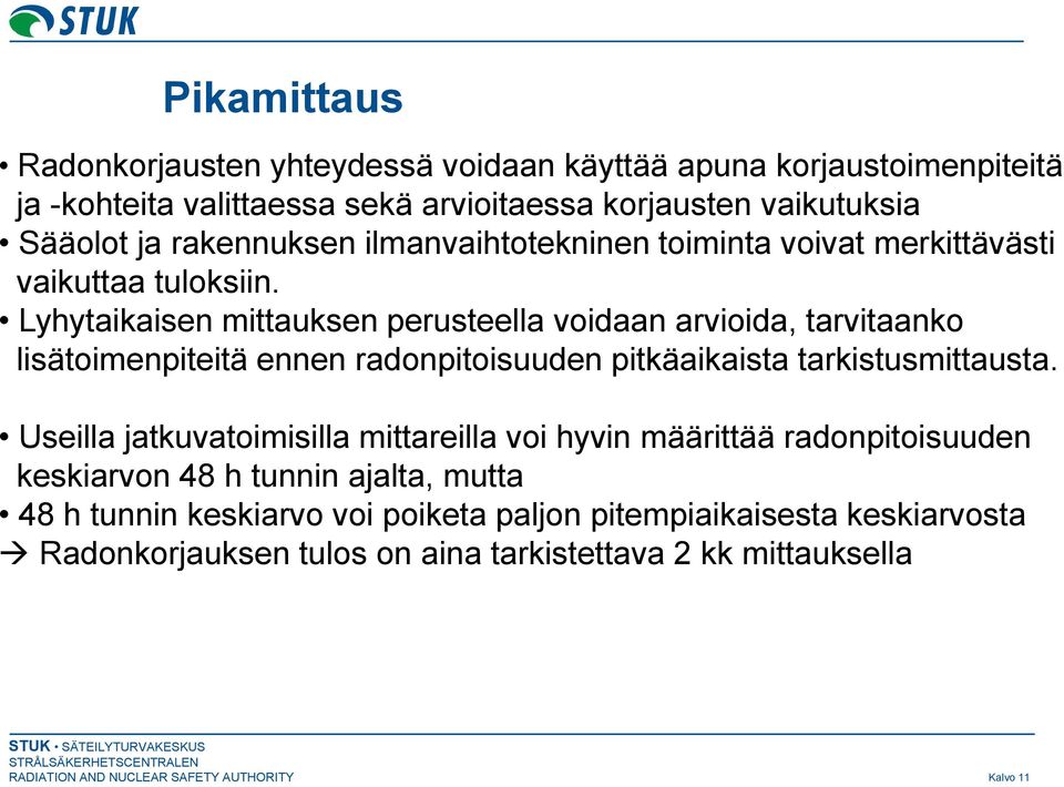 Lyhytaikaisen mittauksen perusteella voidaan arvioida, tarvitaanko lisätoimenpiteitä ennen radonpitoisuuden pitkäaikaista tarkistusmittausta.