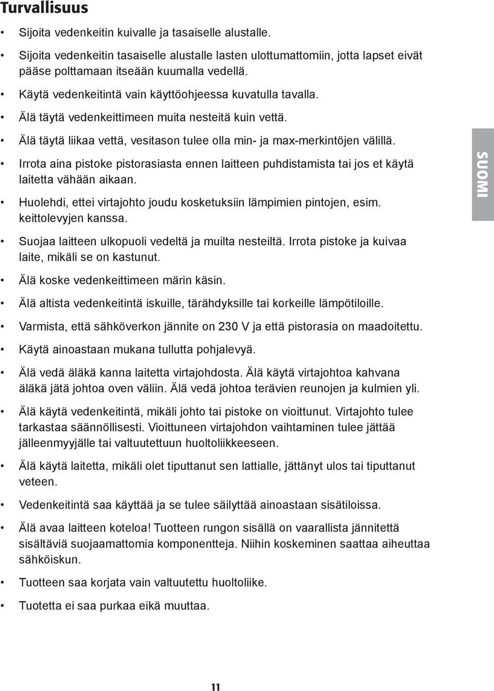 Irrota aina pistoke pistorasiasta ennen laitteen puhdistamista tai jos et käytä laitetta vähään aikaan. Huolehdi, ettei virtajohto joudu kosketuksiin lämpimien pintojen, esim. keittolevyjen kanssa.