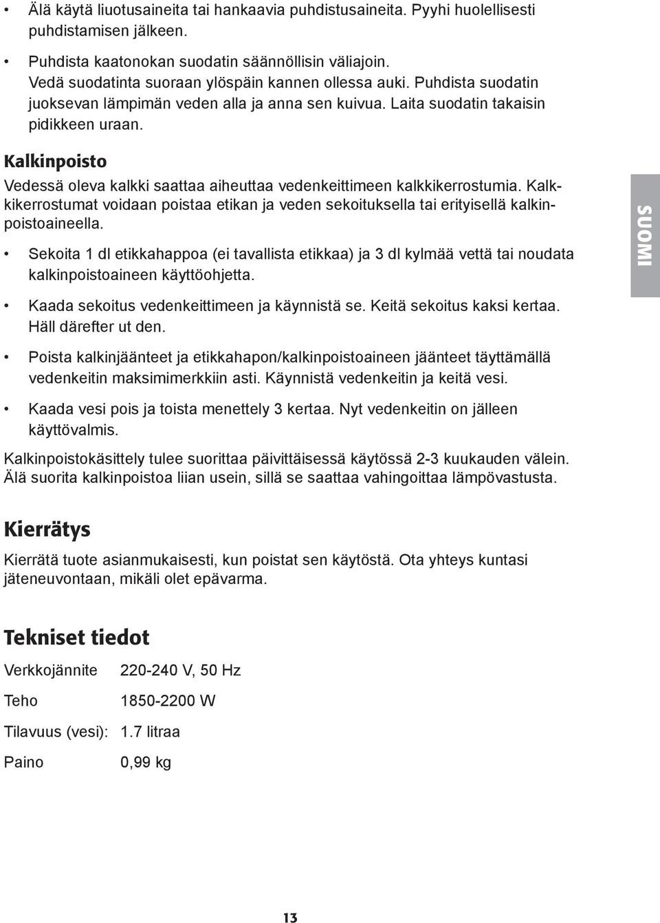 Kalkinpoisto Vedessä oleva kalkki saattaa aiheuttaa vedenkeittimeen kalkkikerrostumia. Kalkkikerrostumat voidaan poistaa etikan ja veden sekoituksella tai erityisellä kalkinpoistoaineella.