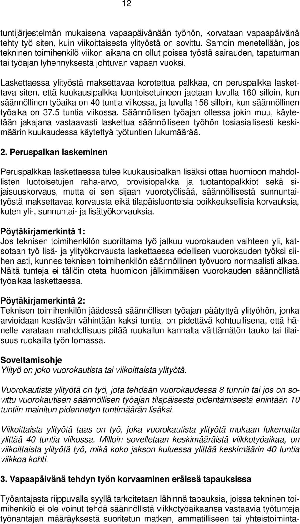 Laskettaessa ylityöstä maksettavaa korotettua palkkaa, on peruspalkka laskettava siten, että kuukausipalkka luontoisetuineen jaetaan luvulla 160 silloin, kun säännöllinen työaika on 40 tuntia