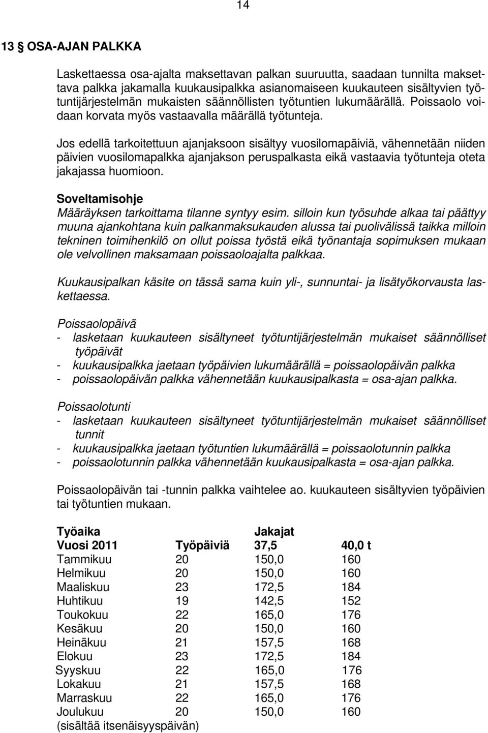 Jos edellä tarkoitettuun ajanjaksoon sisältyy vuosilomapäiviä, vähennetään niiden päivien vuosilomapalkka ajanjakson peruspalkasta eikä vastaavia työtunteja oteta jakajassa huomioon.