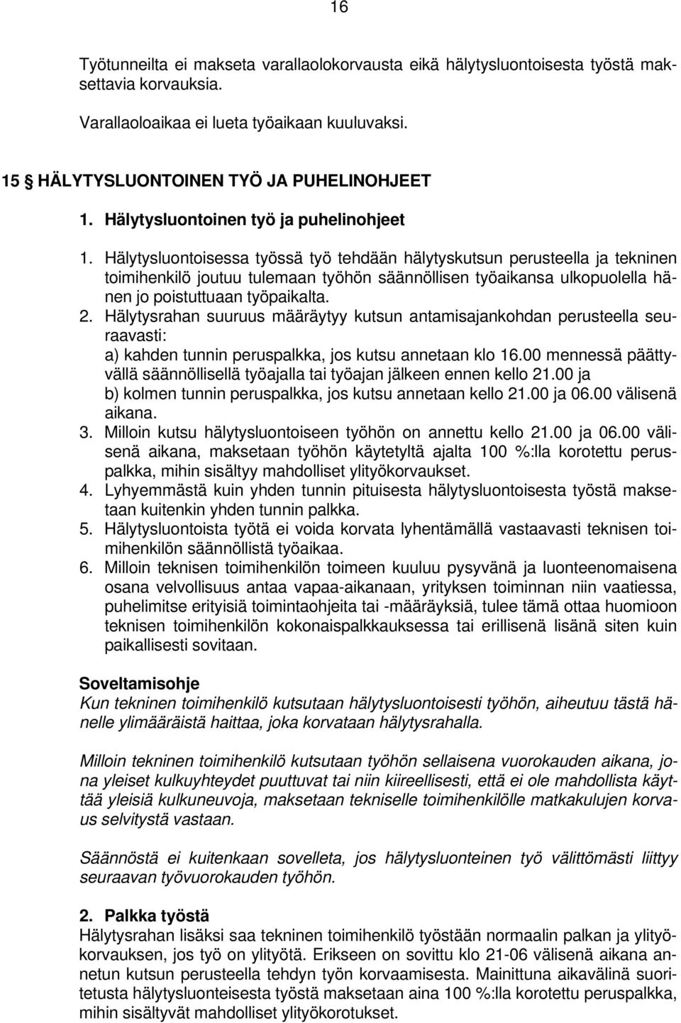 Hälytysluontoisessa työssä työ tehdään hälytyskutsun perusteella ja tekninen toimihenkilö joutuu tulemaan työhön säännöllisen työaikansa ulkopuolella hänen jo poistuttuaan työpaikalta. 2.