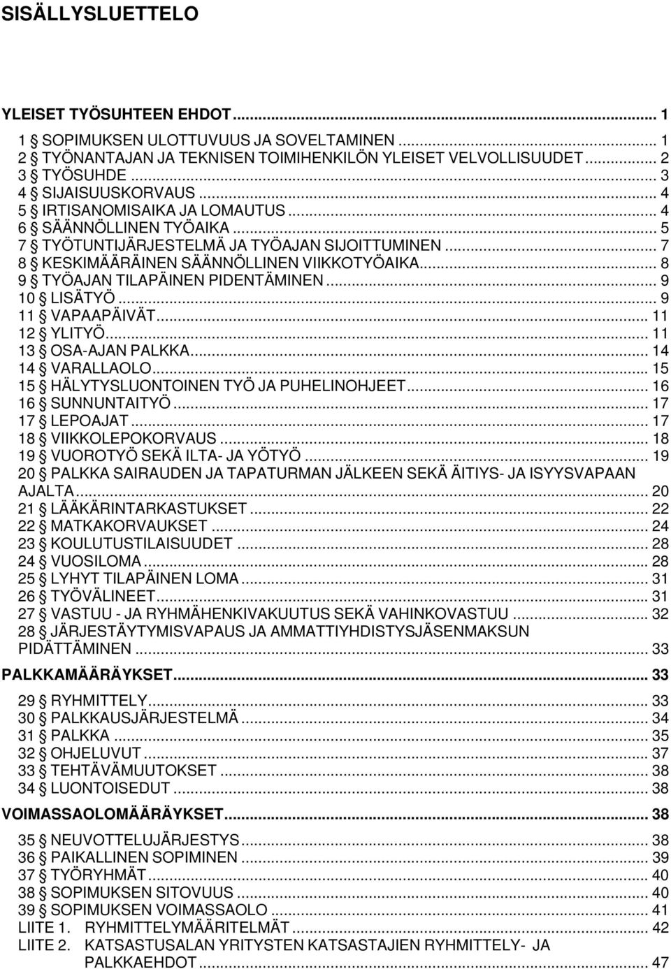 .. 8 9 TYÖAJAN TILAPÄINEN PIDENTÄMINEN... 9 10 LISÄTYÖ... 9 11 VAPAAPÄIVÄT... 11 12 YLITYÖ... 11 13 OSA-AJAN PALKKA... 14 14 VARALLAOLO... 15 15 HÄLYTYSLUONTOINEN TYÖ JA PUHELINOHJEET.