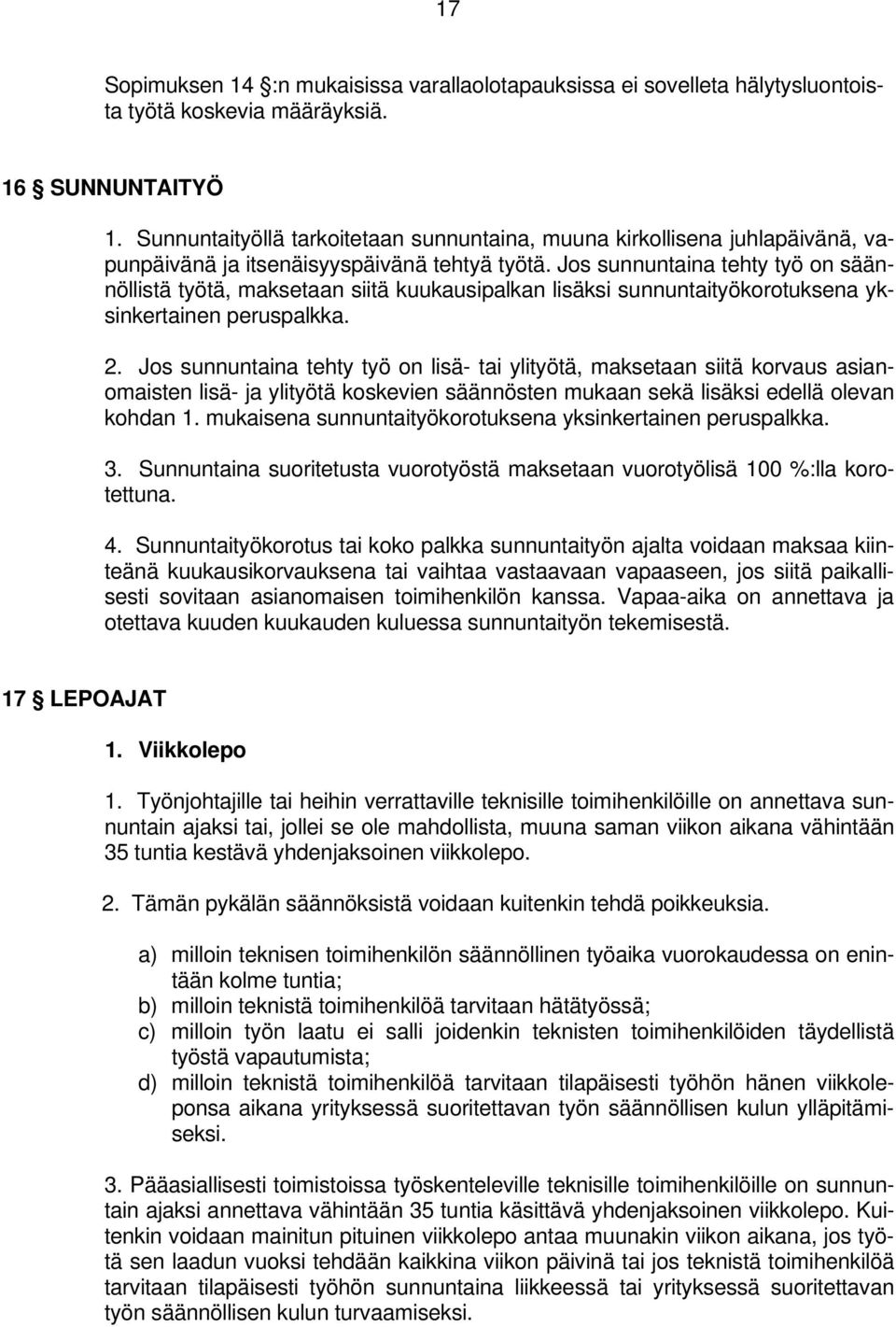 Jos sunnuntaina tehty työ on säännöllistä työtä, maksetaan siitä kuukausipalkan lisäksi sunnuntaityökorotuksena yksinkertainen peruspalkka. 2.