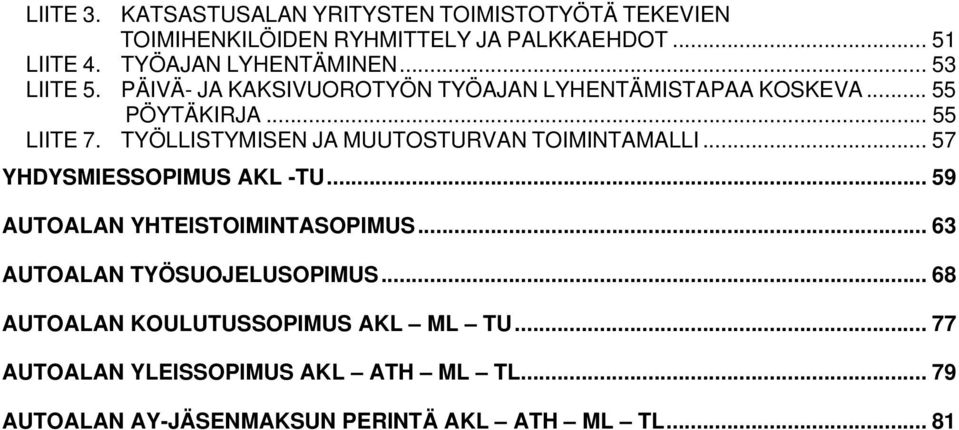 TYÖLLISTYMISEN JA MUUTOSTURVAN TOIMINTAMALLI... 57 YHDYSMIESSOPIMUS AKL -TU... 59 AUTOALAN YHTEISTOIMINTASOPIMUS.