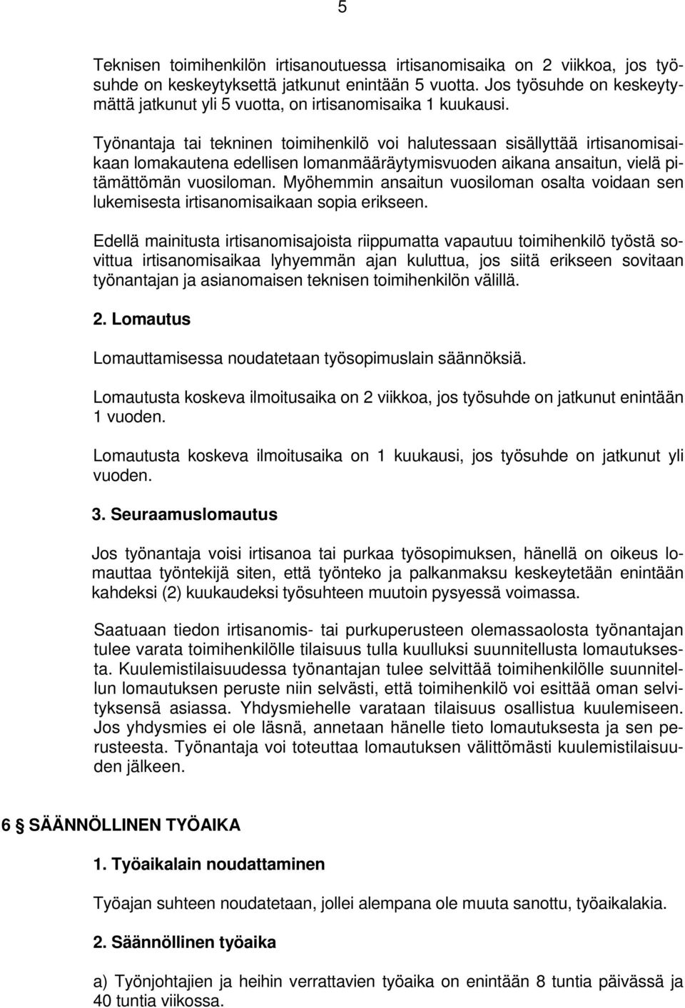 Työnantaja tai tekninen toimihenkilö voi halutessaan sisällyttää irtisanomisaikaan lomakautena edellisen lomanmääräytymisvuoden aikana ansaitun, vielä pitämättömän vuosiloman.