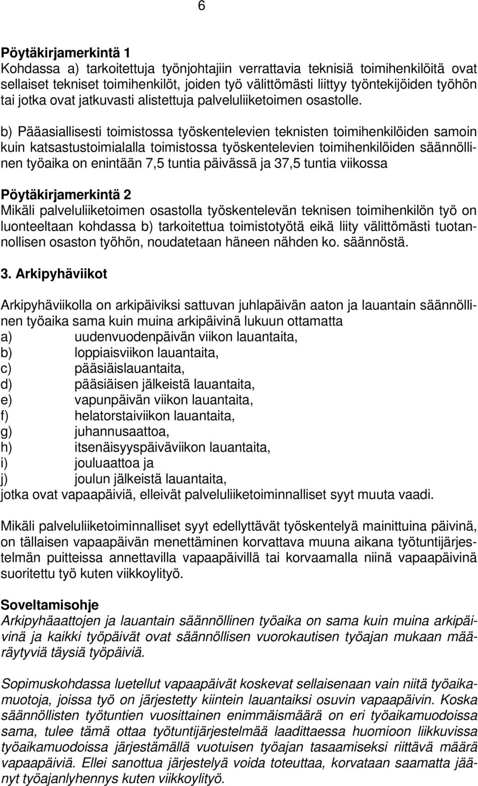 b) Pääasiallisesti toimistossa työskentelevien teknisten toimihenkilöiden samoin kuin katsastustoimialalla toimistossa työskentelevien toimihenkilöiden säännöllinen työaika on enintään 7,5 tuntia