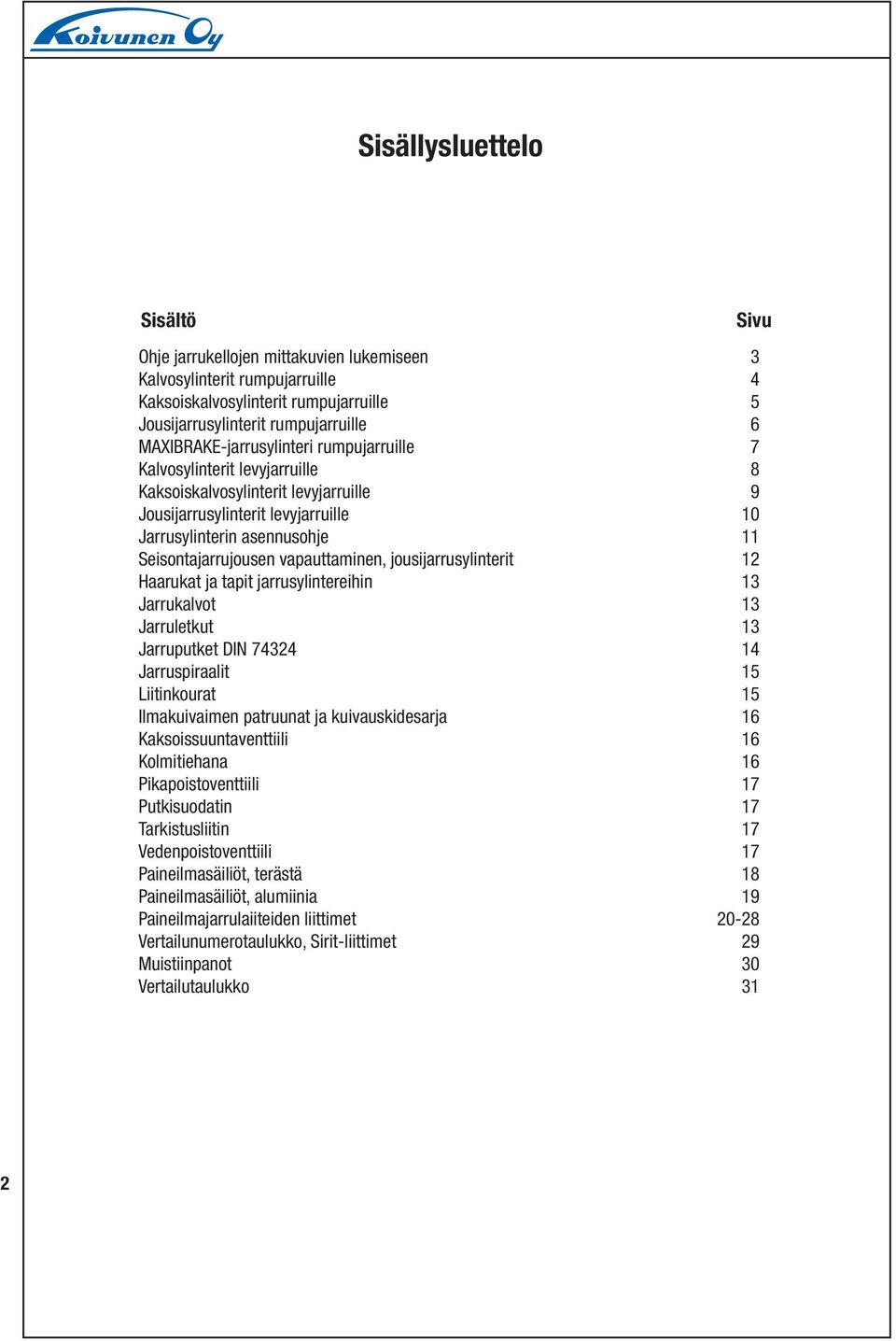 Seisontajarrujousen vapauttaminen, jousijarrusylinterit 12 Haarukat ja tapit jarrusylintereihin 13 Jarrukalvot 13 Jarruletkut 13 Jarruputket DIN 74324 14 Jarruspiraalit 15 Liitinkourat 15