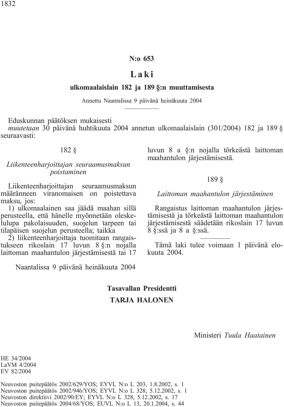 ulkomaalainen saa jäädä maahan sillä perusteella, että hänelle myönnetään oleskelulupa pakolaisuuden, suojelun tarpeen tai tilapäisen suojelun perusteella; taikka 2) liikenteenharjoittaja tuomitaan