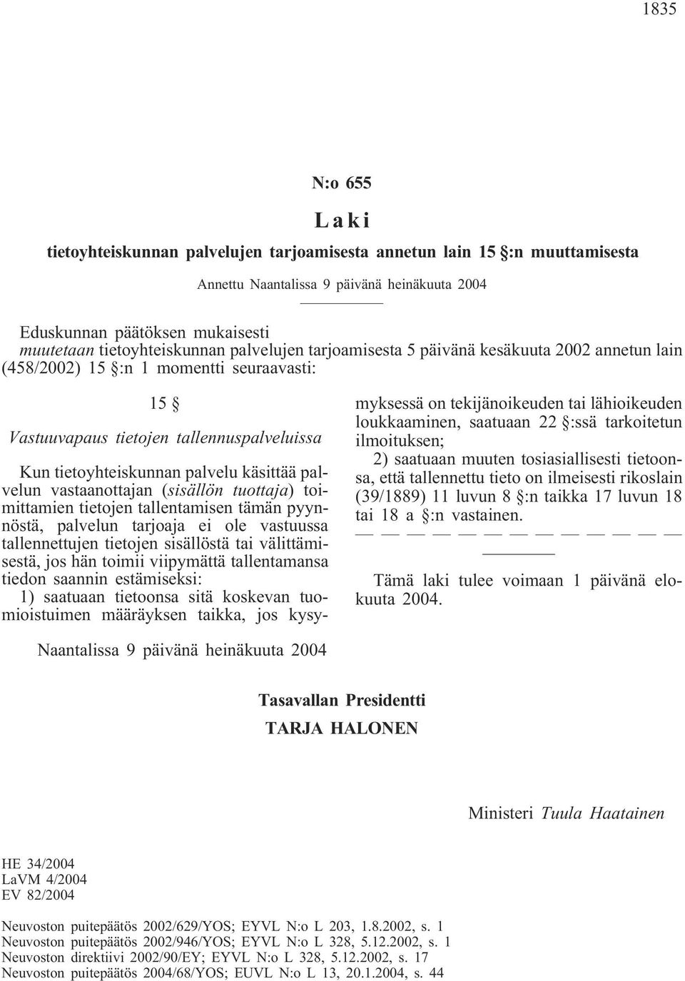 vastaanottajan (sisällön tuottaja) toimittamien tietojen tallentamisen tämän pyynnöstä, palvelun tarjoaja ei ole vastuussa tallennettujen tietojen sisällöstä tai välittämisestä, jos hän toimii
