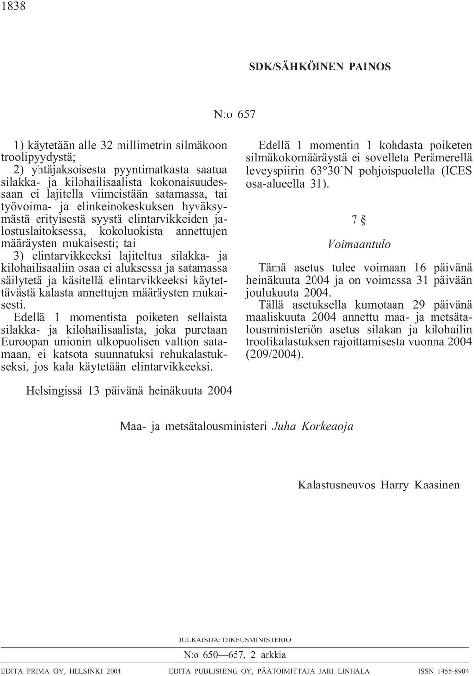 lajiteltua silakka- ja kilohailisaaliin osaa ei aluksessa ja satamassa säilytetä ja käsitellä elintarvikkeeksi käytettävästä kalasta annettujen määräysten mukaisesti.