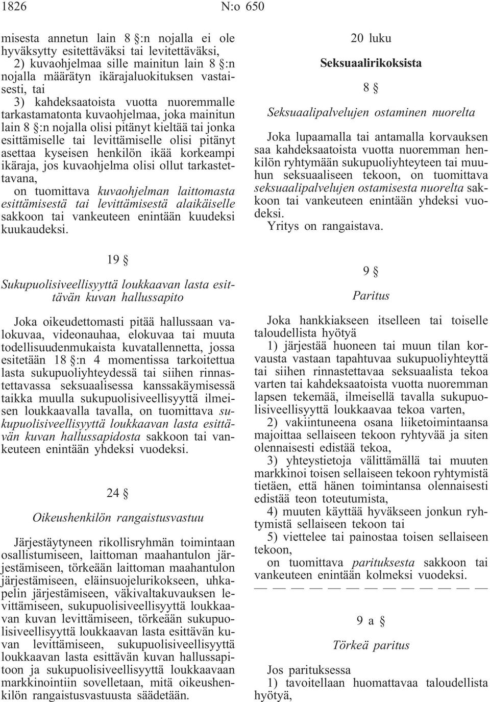 henkilön ikää korkeampi ikäraja, jos kuvaohjelma olisi ollut tarkastettavana, on tuomittava kuvaohjelman laittomasta esittämisestä tai levittämisestä alaikäiselle sakkoon tai vankeuteen enintään