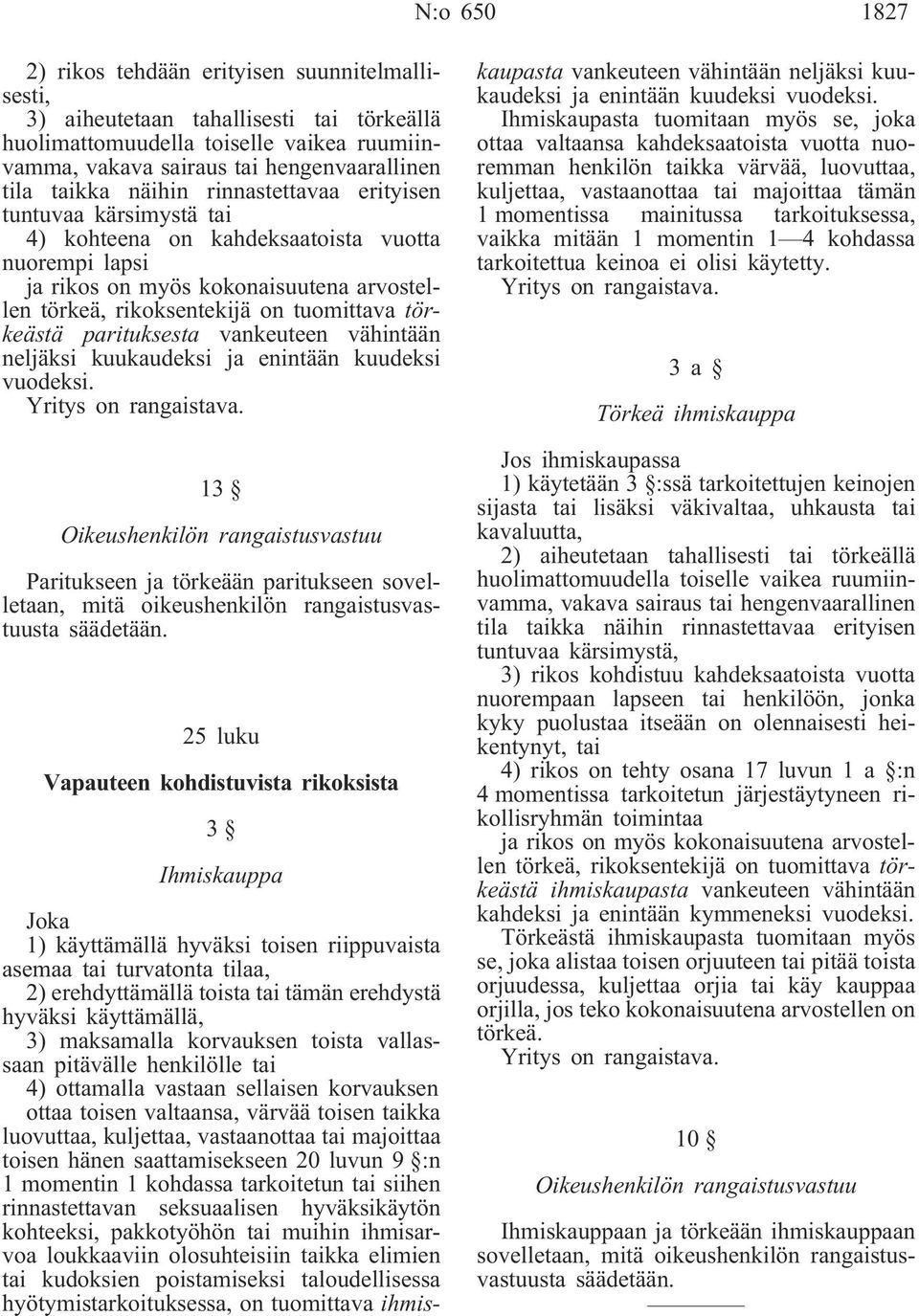 törkeästä parituksesta vankeuteen vähintään neljäksi kuukaudeksi ja enintään kuudeksi vuodeksi. Yritys on rangaistava.