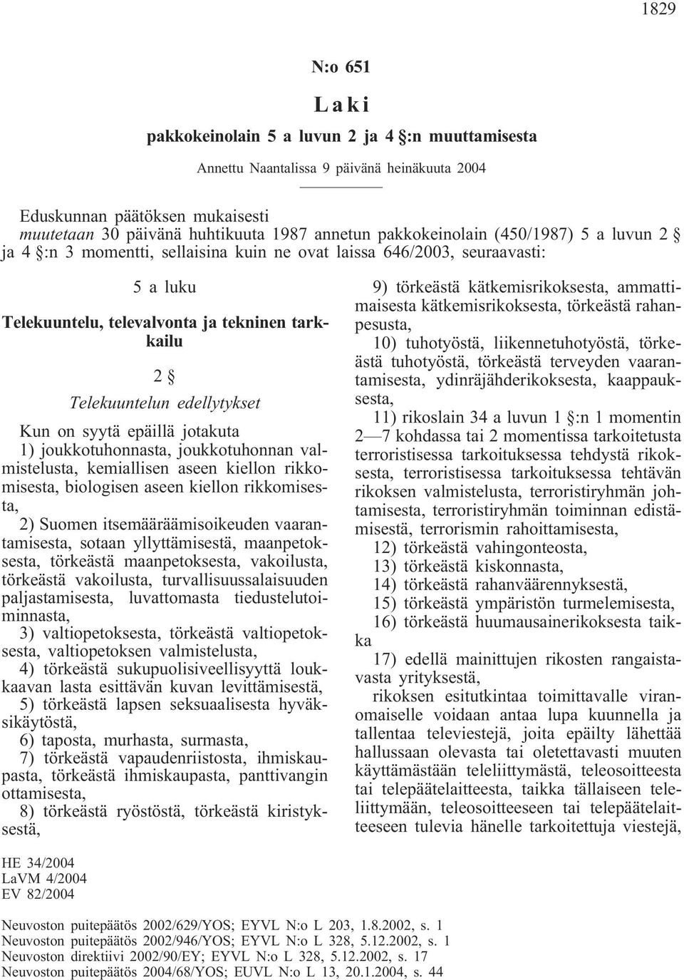 Kun on syytä epäillä jotakuta 1) joukkotuhonnasta, joukkotuhonnan valmistelusta, kemiallisen aseen kiellon rikkomisesta, biologisen aseen kiellon rikkomisesta, 2) Suomen itsemääräämisoikeuden