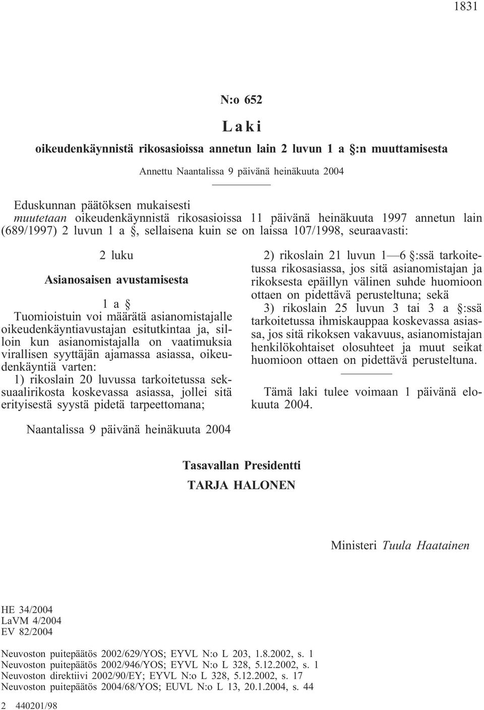 asianomistajalle oikeudenkäyntiavustajan esitutkintaa ja, silloin kun asianomistajalla on vaatimuksia virallisen syyttäjän ajamassa asiassa, oikeudenkäyntiä varten: 1) rikoslain 20 luvussa