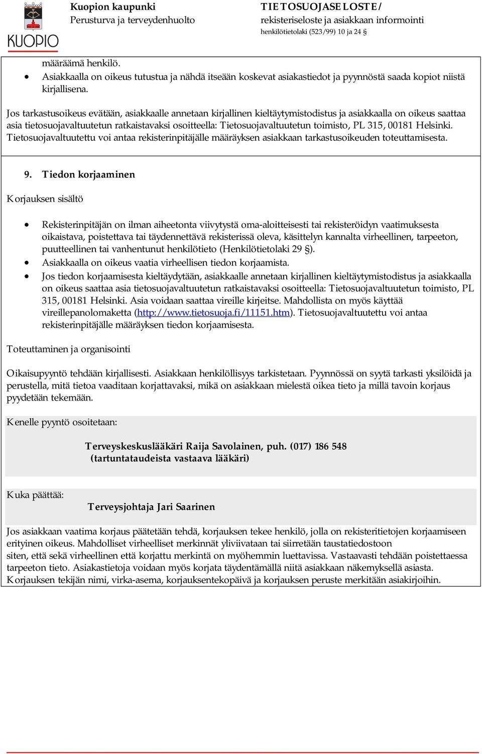 toimisto, PL 315, 00181 Helsinki. Tietosuojavaltuutettu voi antaa rekisterinpitäjälle määräyksen asiakkaan tarkastusoikeuden toteuttamisesta. 9.