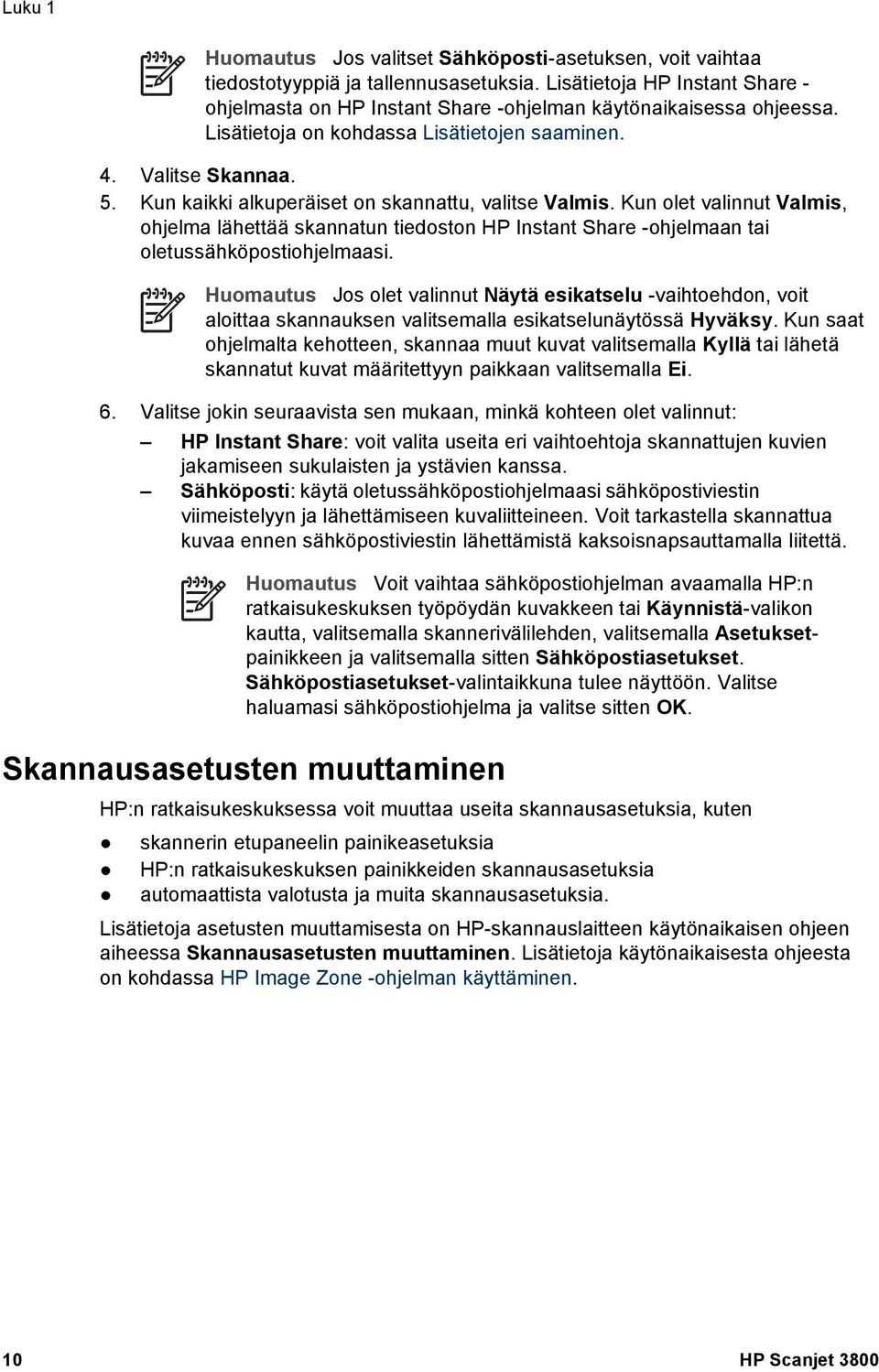 Kun kaikki alkuperäiset on skannattu, valitse Valmis. Kun olet valinnut Valmis, ohjelma lähettää skannatun tiedoston HP Instant Share -ohjelmaan tai oletussähköpostiohjelmaasi.