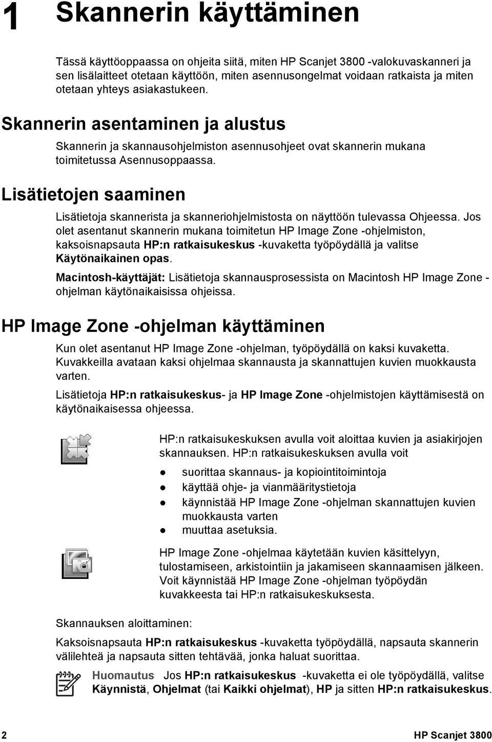 Lisätietojen saaminen Lisätietoja skannerista ja skanneriohjelmistosta on näyttöön tulevassa Ohjeessa.