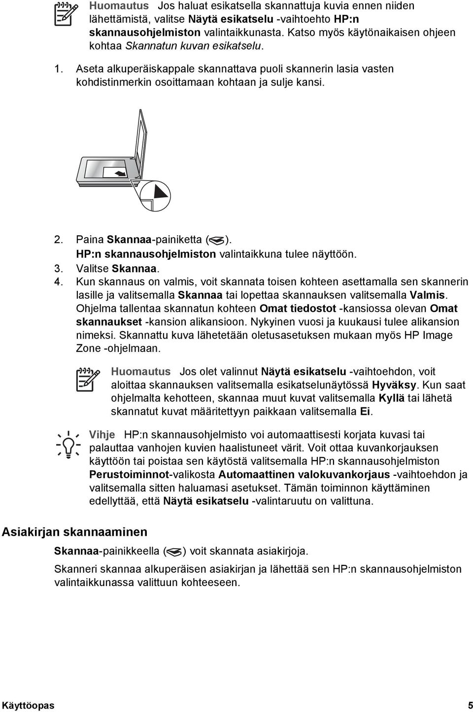 Paina Skannaa-painiketta ( ). HP:n skannausohjelmiston valintaikkuna tulee näyttöön. 3. Valitse Skannaa. 4.