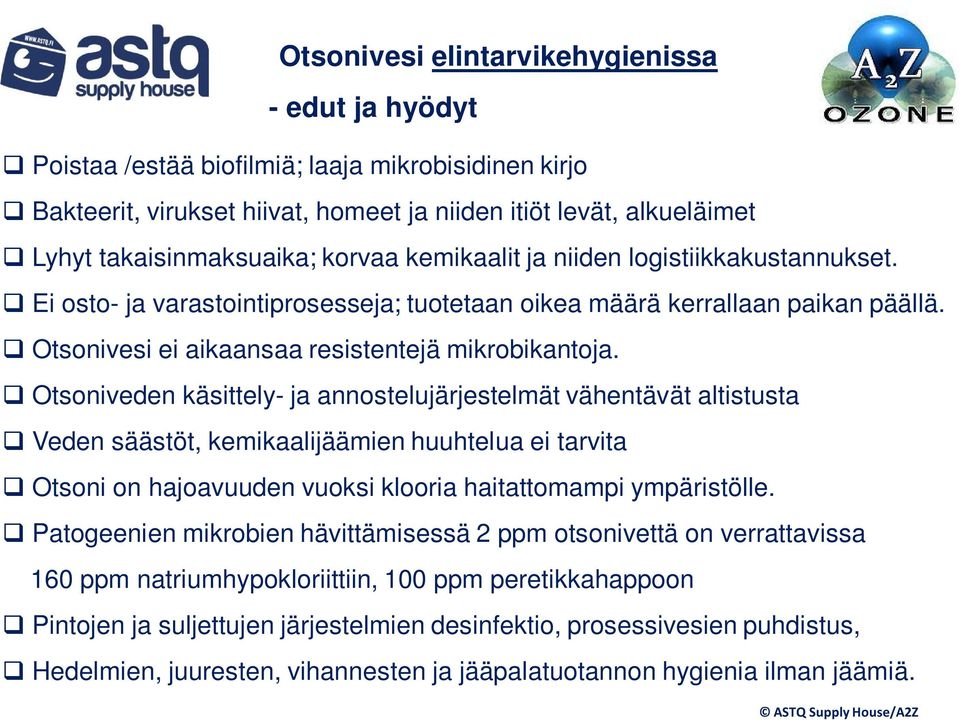 Otsoniveden käsittely- ja annostelujärjestelmät vähentävät altistusta Veden säästöt, kemikaalijäämien huuhtelua ei tarvita Otsoni on hajoavuuden vuoksi klooria haitattomampi ympäristölle.