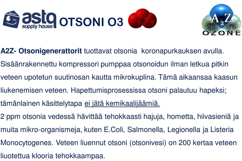 Tämä aikaansaa kaasun liukenemisen veteen. Hapettumisprosessissa otsoni palautuu hapeksi; tämänlainen käsittelytapa ei jätä kemikaalijäämiä.