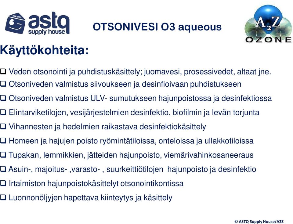 desinfektio, biofilmin ja levän torjunta Vihannesten ja hedelmien raikastava desinfektiokäsittely Homeen ja hajujen poisto ryömintätiloissa, onteloissa ja ullakkotiloissa Tupakan,