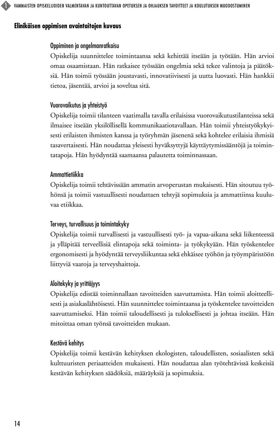 Hän toimii työssään joustavasti, innovatiivisesti ja uutta luovasti. Hän hankkii tietoa, jäsentää, arvioi ja soveltaa sitä.