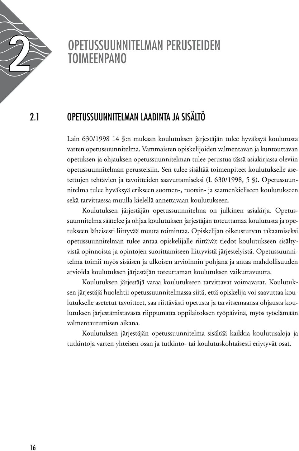 Sen tulee sisältää toimenpiteet koulutukselle asetettujen tehtävien ja tavoitteiden saavuttamiseksi (L 630/1998, 5 ).