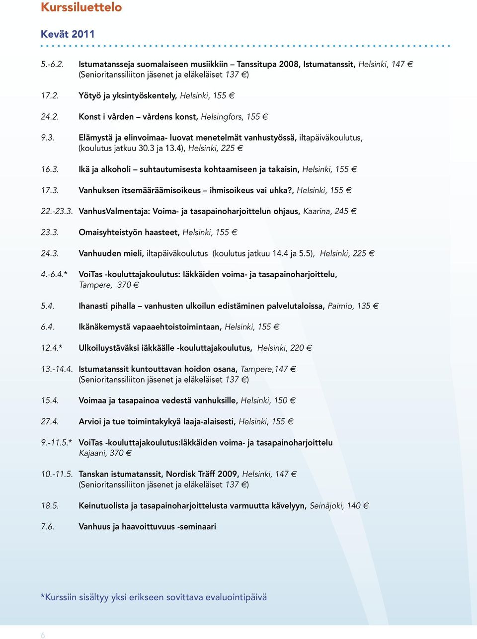 3. Vanhuksen itsemääräämisoikeus ihmisoikeus vai uhka?, Helsinki, 155 22.-23.3. VanhusValmentaja: Voima- ja tasapainoharjoittelun ohjaus, Kaarina, 245 23.3. Omaisyhteistyön haasteet, Helsinki, 155 24.