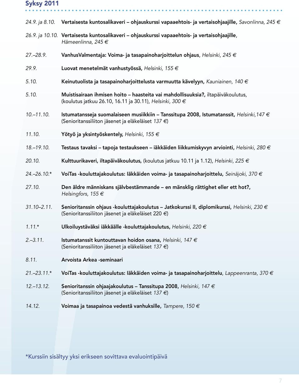 Keinutuolista ja tasapainoharjoittelusta varmuutta kävelyyn, Kauniainen, 140 5.10. Muistisairaan ihmisen hoito haasteita vai mahdollisuuksia?, iltapäiväkoulutus, (koulutus jatkuu 26.10, 16.11 ja 30.
