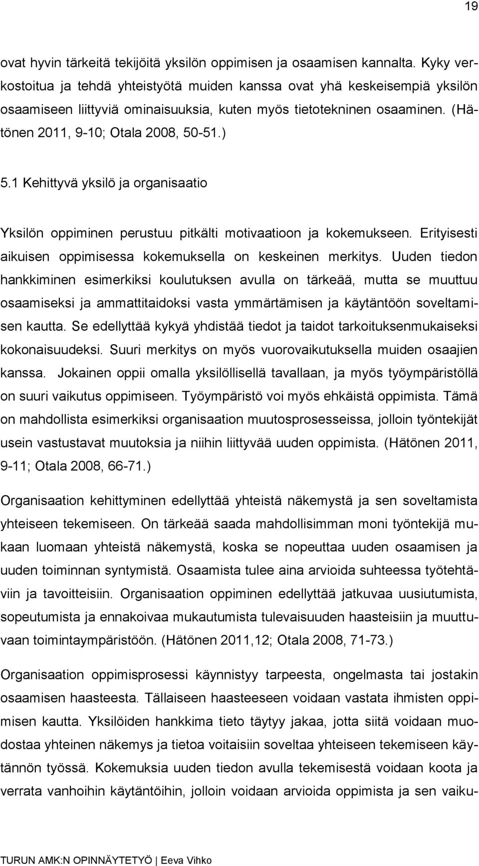 1 Kehittyvä yksilö ja organisaatio Yksilön oppiminen perustuu pitkälti motivaatioon ja kokemukseen. Erityisesti aikuisen oppimisessa kokemuksella on keskeinen merkitys.