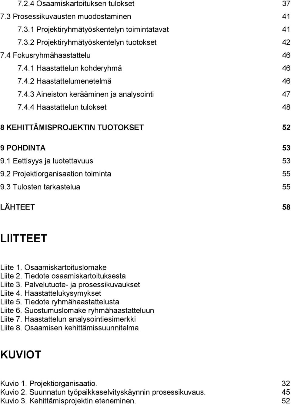 1 Eettisyys ja luotettavuus 53 9.2 Projektiorganisaation toiminta 55 9.3 Tulosten tarkastelua 55 LÄHTEET 58 LIITTEET Liite 1. Osaamiskartoituslomake Liite 2. Tiedote osaamiskartoituksesta Liite 3.