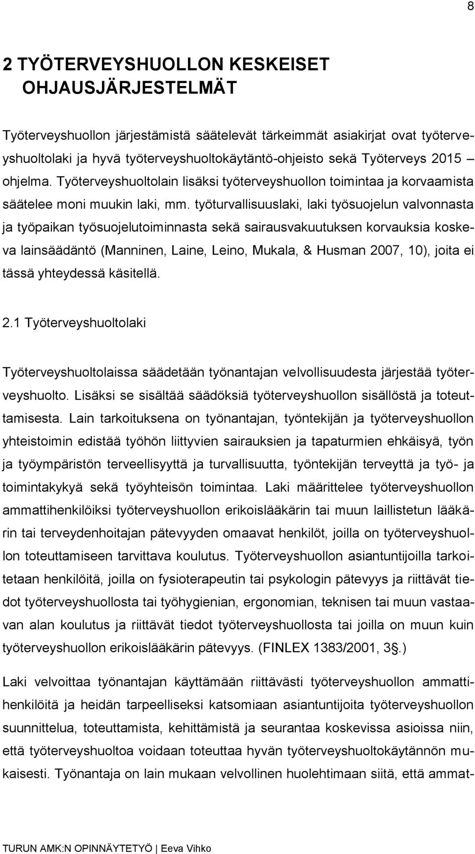 työturvallisuuslaki, laki työsuojelun valvonnasta ja työpaikan työsuojelutoiminnasta sekä sairausvakuutuksen korvauksia koskeva lainsäädäntö (Manninen, Laine, Leino, Mukala, & Husman 2007, 10), joita