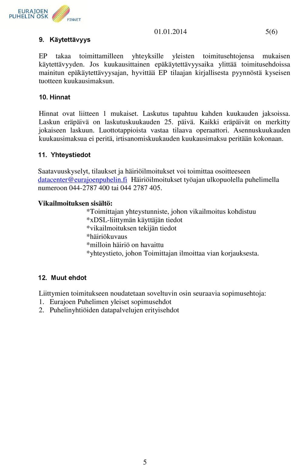 Hinnat Hinnat ovat liitteen 1 mukaiset. Laskutus tapahtuu kahden kuukauden jaksoissa. Laskun eräpäivä on laskutuskuukauden 25. päivä. Kaikki eräpäivät on merkitty jokaiseen laskuun.