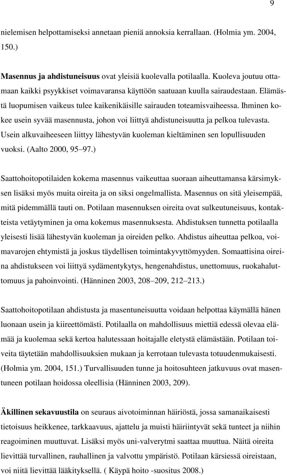 Ihminen kokee usein syvää masennusta, johon voi liittyä ahdistuneisuutta ja pelkoa tulevasta. Usein alkuvaiheeseen liittyy lähestyvän kuoleman kieltäminen sen lopullisuuden vuoksi. (Aalto 2000, 95 97.